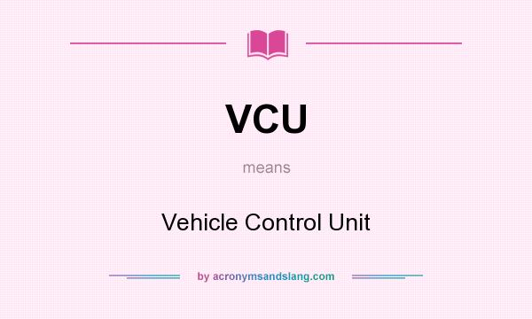 What does VCU mean? It stands for Vehicle Control Unit