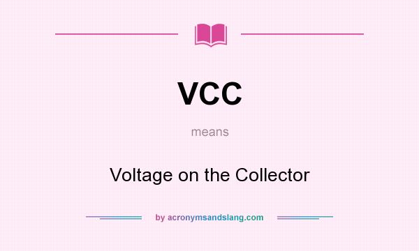 What does VCC mean? It stands for Voltage on the Collector