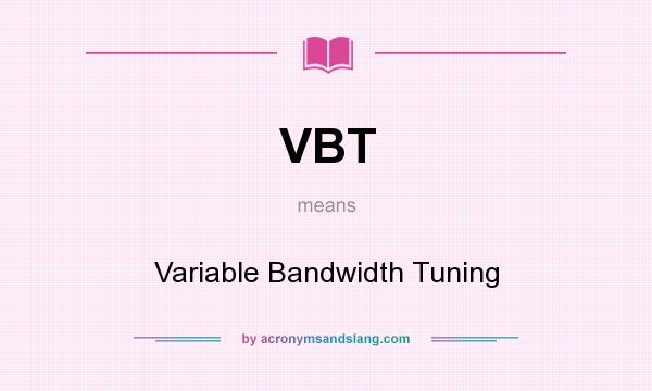 What does VBT mean? It stands for Variable Bandwidth Tuning