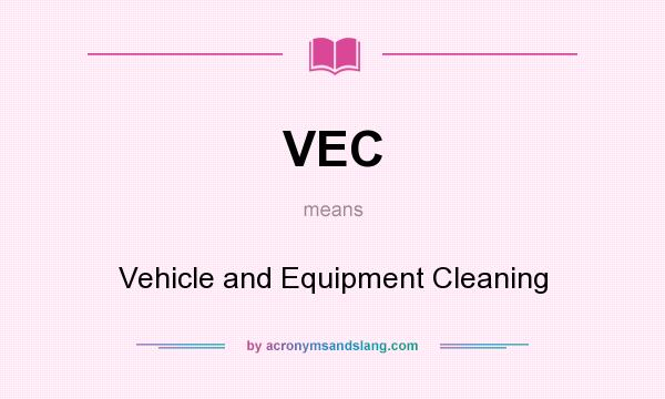 What does VEC mean? It stands for Vehicle and Equipment Cleaning