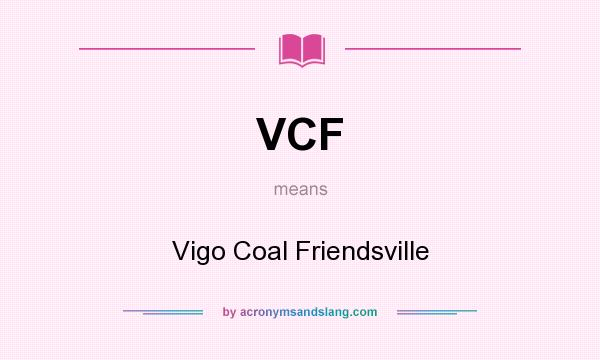 What does VCF mean? It stands for Vigo Coal Friendsville