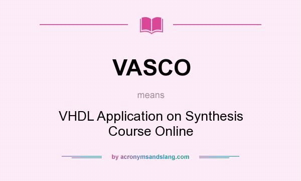 What does VASCO mean? It stands for VHDL Application on Synthesis Course Online