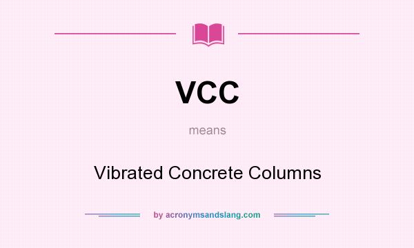 What does VCC mean? It stands for Vibrated Concrete Columns
