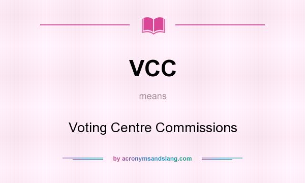 What does VCC mean? It stands for Voting Centre Commissions