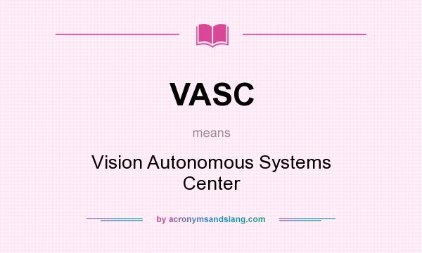What does VASC mean? It stands for Vision Autonomous Systems Center