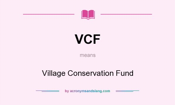 What does VCF mean? It stands for Village Conservation Fund