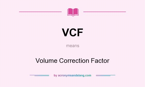 What does VCF mean? It stands for Volume Correction Factor