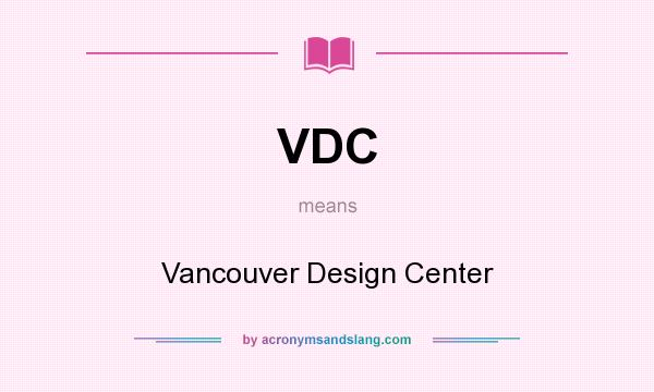 What does VDC mean? It stands for Vancouver Design Center
