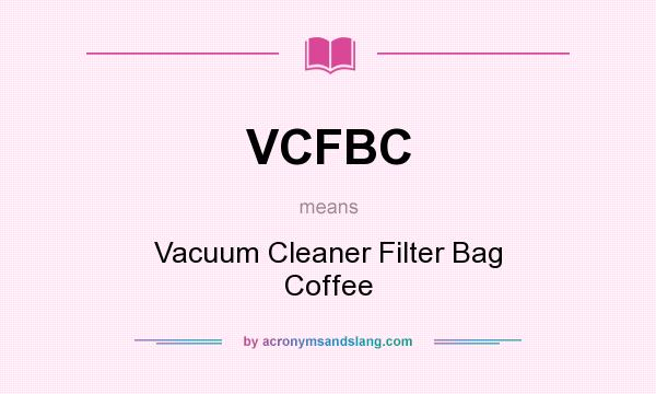 What does VCFBC mean? It stands for Vacuum Cleaner Filter Bag Coffee