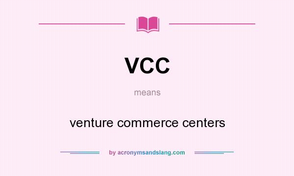 What does VCC mean? It stands for venture commerce centers