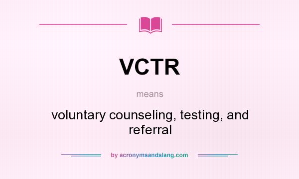 What does VCTR mean? It stands for voluntary counseling, testing, and referral