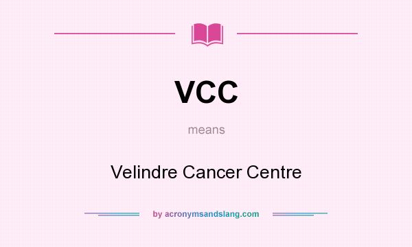 What does VCC mean? It stands for Velindre Cancer Centre