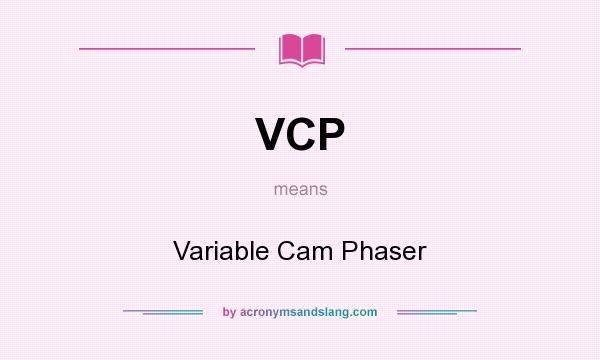 What does VCP mean? It stands for Variable Cam Phaser