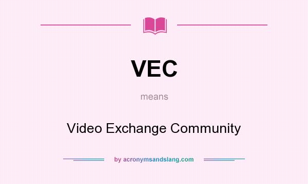 What does VEC mean? It stands for Video Exchange Community