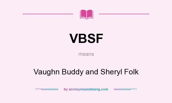 What does VBSF mean? It stands for Vaughn Buddy and Sheryl Folk