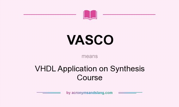 What does VASCO mean? It stands for VHDL Application on Synthesis Course