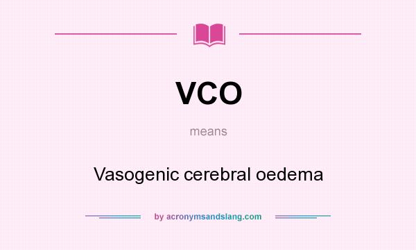 What does VCO mean? It stands for Vasogenic cerebral oedema