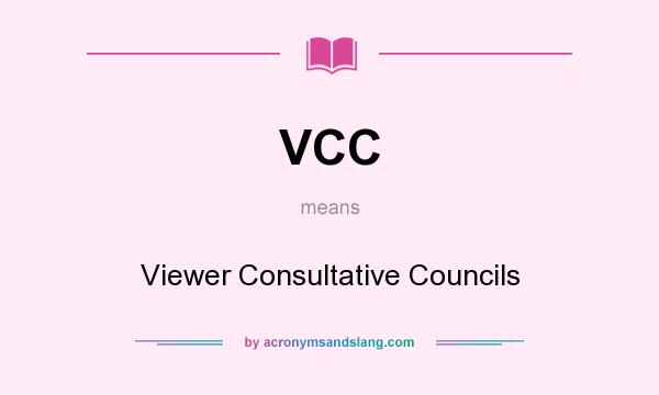 What does VCC mean? It stands for Viewer Consultative Councils