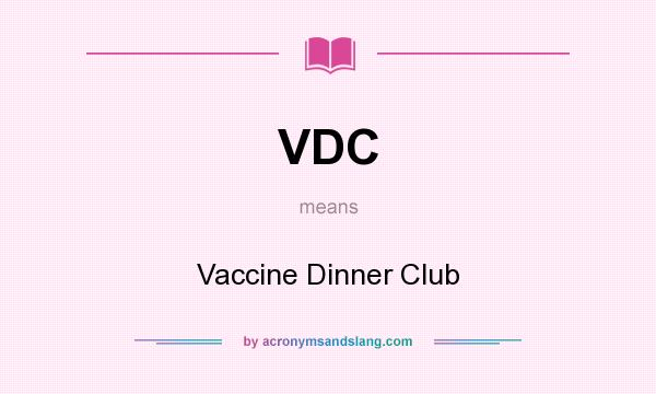 What does VDC mean? It stands for Vaccine Dinner Club