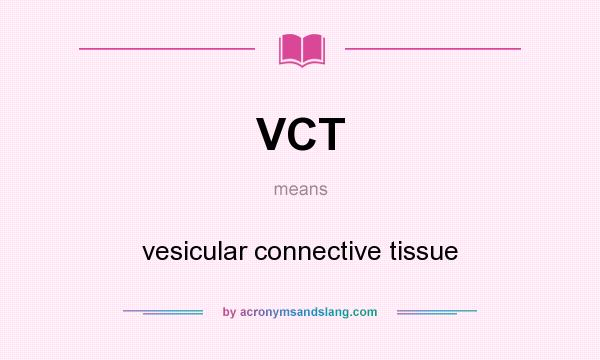 What does VCT mean? It stands for vesicular connective tissue