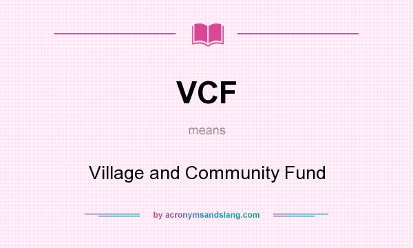 What does VCF mean? It stands for Village and Community Fund