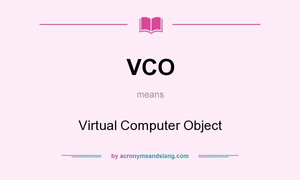 What does VCO mean? It stands for Virtual Computer Object