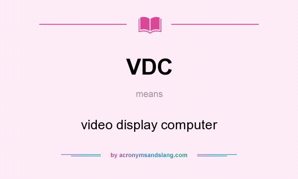 What does VDC mean? It stands for video display computer