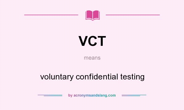 What does VCT mean? It stands for voluntary confidential testing