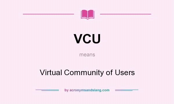 What does VCU mean? It stands for Virtual Community of Users