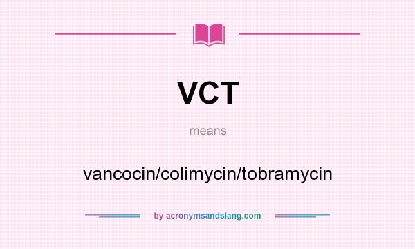 What does VCT mean? It stands for vancocin/colimycin/tobramycin