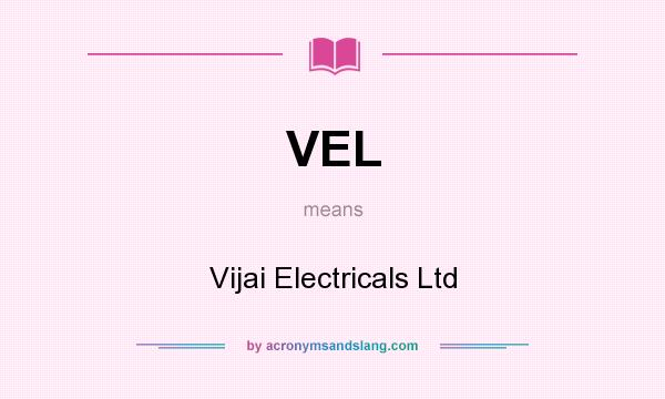 What does VEL mean? It stands for Vijai Electricals Ltd