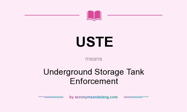 What does USTE mean? It stands for Underground Storage Tank Enforcement