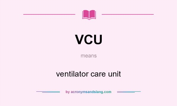 What does VCU mean? It stands for ventilator care unit