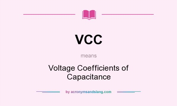 What does VCC mean? It stands for Voltage Coefficients of Capacitance