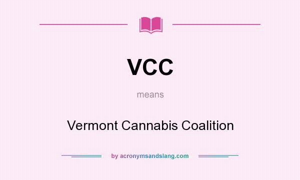 What does VCC mean? It stands for Vermont Cannabis Coalition