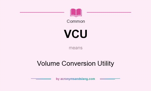 What does VCU mean? It stands for Volume Conversion Utility