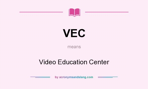 What does VEC mean? It stands for Video Education Center