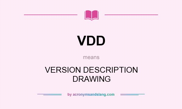 What does VDD mean? It stands for VERSION DESCRIPTION DRAWING