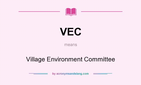 What does VEC mean? It stands for Village Environment Committee