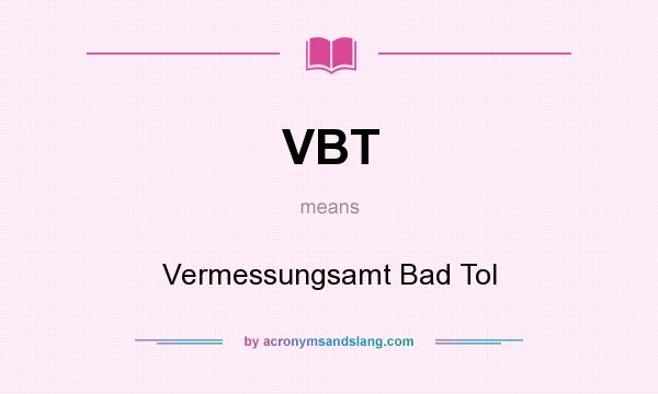 What does VBT mean? It stands for Vermessungsamt Bad Tol