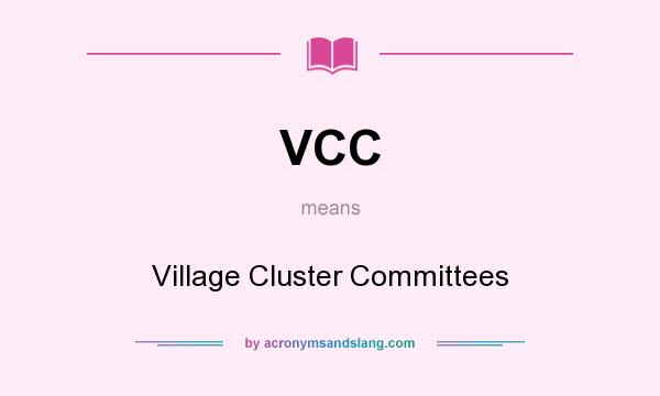 What does VCC mean? It stands for Village Cluster Committees