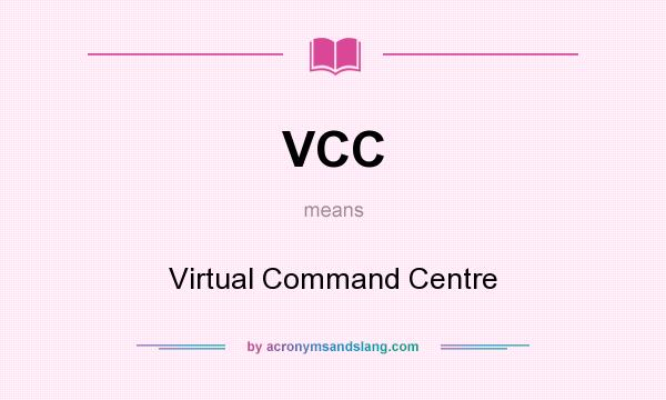 What does VCC mean? It stands for Virtual Command Centre