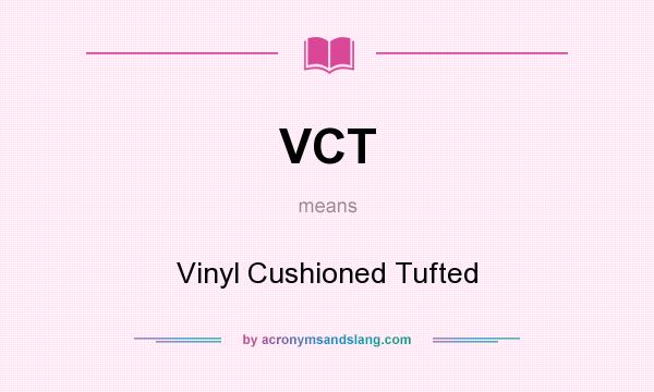 What does VCT mean? It stands for Vinyl Cushioned Tufted