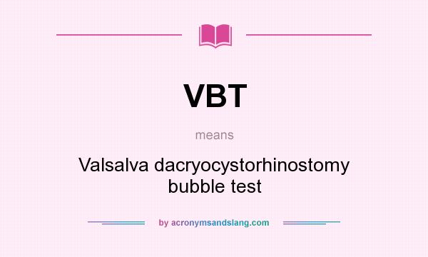 What does VBT mean? It stands for Valsalva dacryocystorhinostomy bubble test
