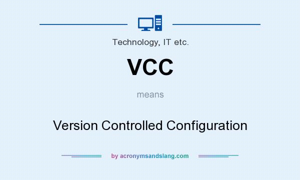 What does VCC mean? It stands for Version Controlled Configuration
