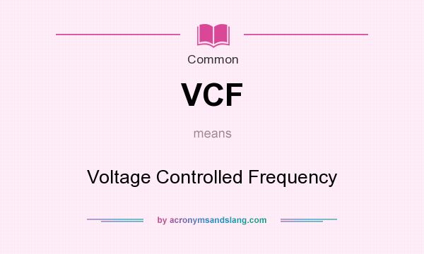 What does VCF mean? It stands for Voltage Controlled Frequency