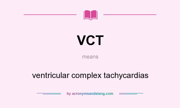 What does VCT mean? It stands for ventricular complex tachycardias