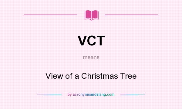 What does VCT mean? It stands for View of a Christmas Tree