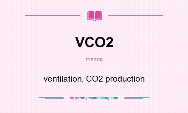 What does VCO2 mean? It stands for ventilation, CO2 production