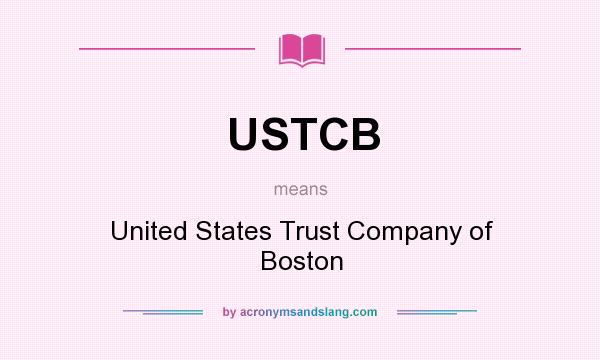 What does USTCB mean? It stands for United States Trust Company of Boston